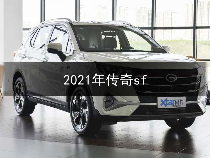 2021年传奇sf(2021年传奇GS3二手车卖价)
