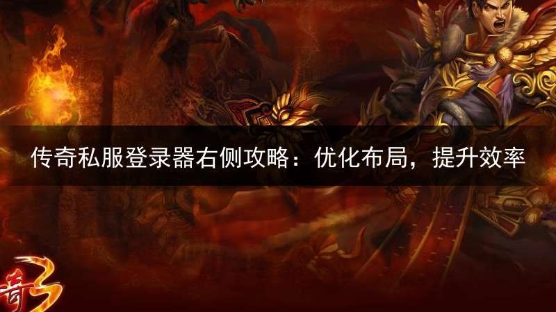 传奇私服登录器右侧攻略：优化布局，提升效率